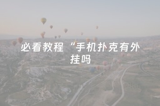 必看教程“手机扑克有外挂吗（助赢神器通用版）