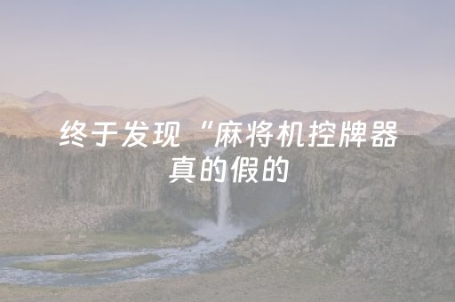 终于发现“麻将机控牌器真的假的（专用辅牌神器免安装）