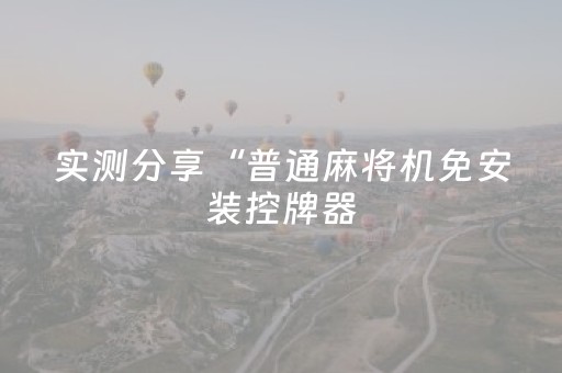 实测分享“普通麻将机免安装控牌器（专用辅牌神器免安装）