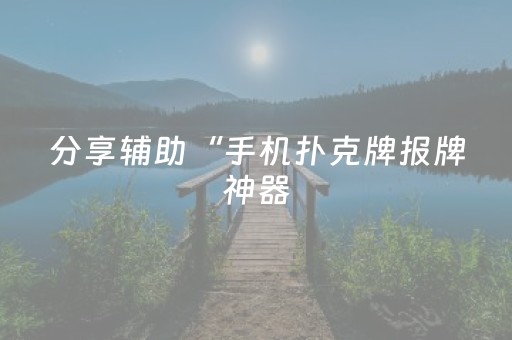 分享辅助“手机扑克牌报牌神器（助赢神器通用版）