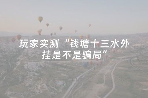 玩家实测“钱塘十三水外挂是不是骗局”（详细透视教程）-哔哩哔哩