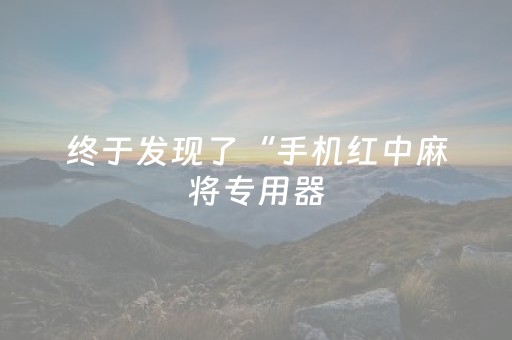 终于发现了“手机红中麻将专用器（专用辅牌神器免安装）