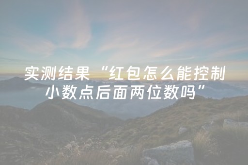 实测结果“红包怎么能控制小数点后面两位数吗”（详细透视教程）-哔哩哔哩