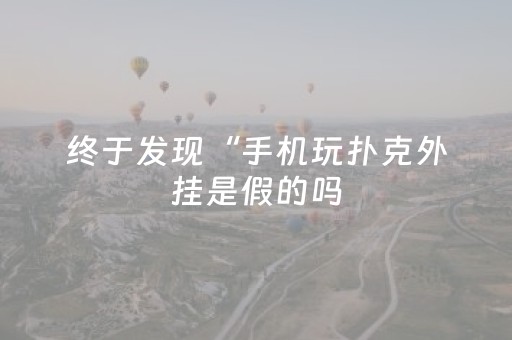 终于发现“手机玩扑克外挂是假的吗（助赢神器通用版）