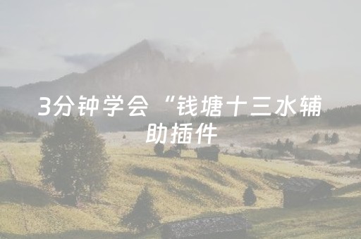 3分钟学会“钱塘十三水辅助插件（助赢神器通用版）