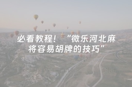 必看教程！“微乐河北麻将容易胡牌的技巧”（详细透视教程）-哔哩哔哩