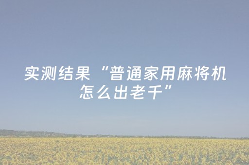 实测结果“普通家用麻将机怎么出老千”（详细透视教程）-哔哩哔哩