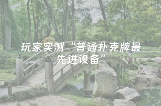 玩家实测“普通扑克牌最先进设备”（详细透视教程）-哔哩哔哩