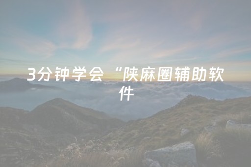3分钟学会“陕麻圈辅助软件（助赢神器通用版）