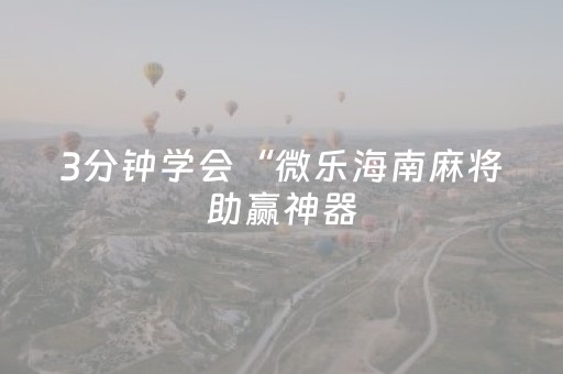3分钟学会“微乐海南麻将助赢神器（助赢神器通用版）