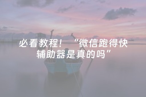 必看教程！“微信跑得快辅助器是真的吗”（详细辅助教程）-哔哩哔哩