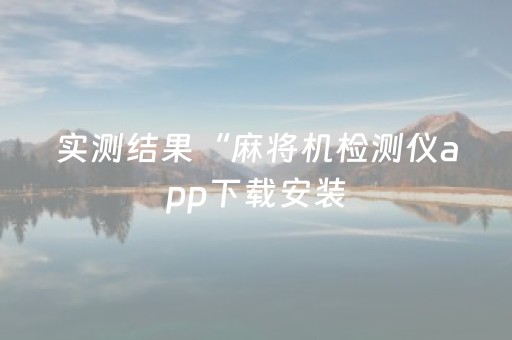 实测结果“麻将机检测仪app下载安装（助赢神器通用版）