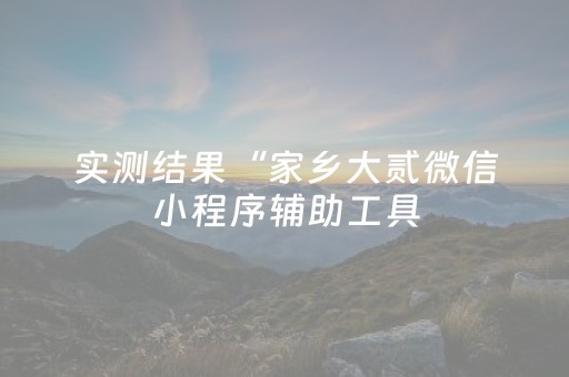 实测结果“家乡大贰微信小程序辅助工具（助赢神器通用版）