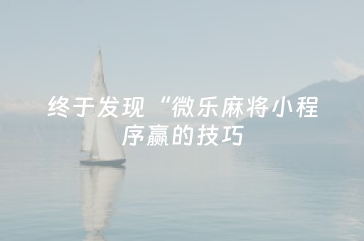 终于发现“微乐麻将小程序赢的技巧（助赢神器通用版）