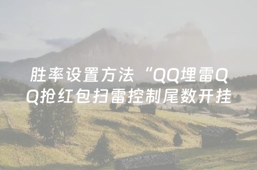 胜率设置方法“QQ埋雷QQ抢红包扫雷控制尾数开挂软件稳赢”（详细透视教程）-哔哩哔哩