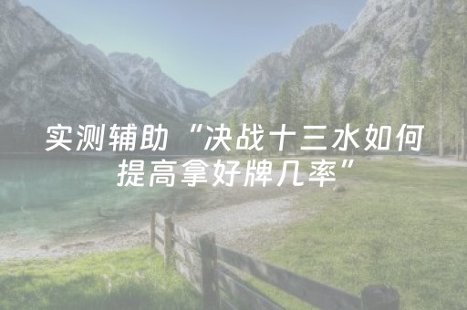 实测辅助“决战十三水如何提高拿好牌几率”（详细透视教程）-哔哩哔哩