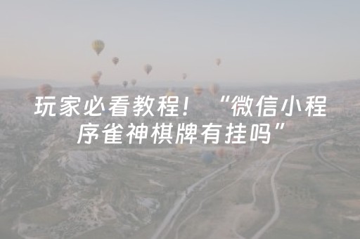 玩家必看教程！“微信小程序雀神棋牌有挂吗”（详细透视教程）-哔哩哔哩