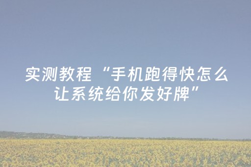 实测教程“手机跑得快怎么让系统给你发好牌”（详细透视教程）-哔哩哔哩