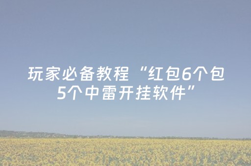 玩家必备教程“红包6个包5个中雷开挂软件”（详细透视教程）-哔哩哔哩