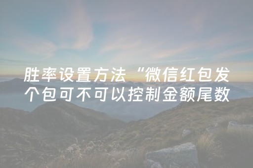 胜率设置方法“微信红包发个包可不可以控制金额尾数大小”（详细透视教程）-哔哩哔哩