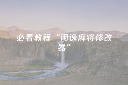 必看教程“闲逸麻将修改器”（详细透视教程）-哔哩哔哩