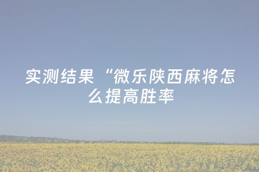 实测结果“微乐陕西麻将怎么提高胜率（专用辅牌神器免安装）