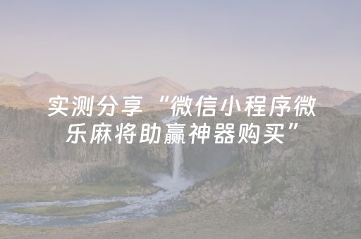 实测分享“微信小程序微乐麻将助赢神器购买”（详细开挂教程）-哔哩哔哩