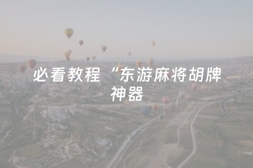 必看教程“东游麻将胡牌神器（专用辅牌神器免安装）
