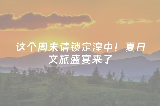 这个周末请锁定湟中！夏日文旅盛宴来了