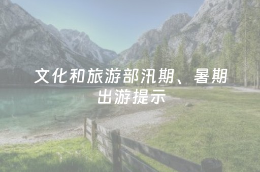 文化和旅游部汛期、暑期出游提示