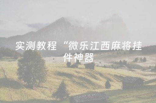 实测教程“微乐江西麻将挂件神器（助赢神器通用版）