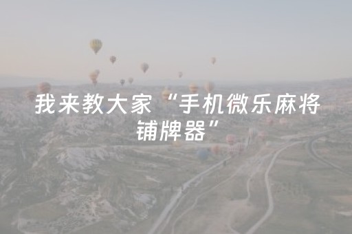 我来教大家“手机微乐麻将铺牌器”（详细透视教程）-哔哩哔哩