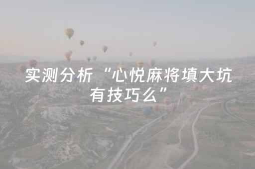 实测分析“心悦麻将填大坑有技巧么”（详细透视教程）-哔哩哔哩