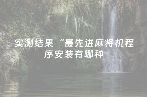 实测结果“最先进麻将机程序安装有哪种（助赢神器通用版）