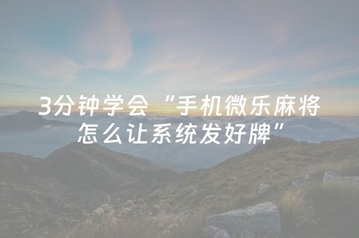 3分钟学会“手机微乐麻将怎么让系统发好牌”（详细透视教程）-哔哩哔哩