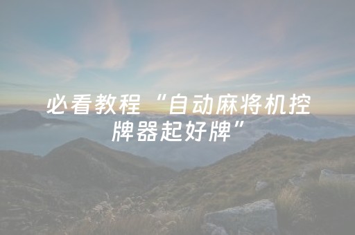 必看教程“自动麻将机控牌器起好牌”（详细透视教程）-哔哩哔哩