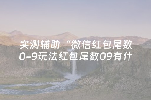实测辅助“微信红包尾数0-9玩法红包尾数09有什么技巧吗”（详细透视教程）-哔哩哔哩