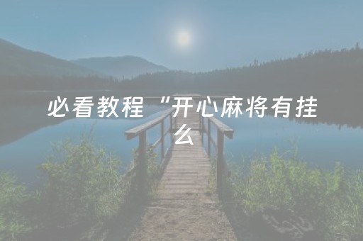 必看教程“开心麻将有挂么（专用辅牌神器免安装）