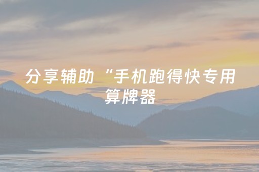 分享辅助“手机跑得快专用算牌器（专用辅牌神器免安装）