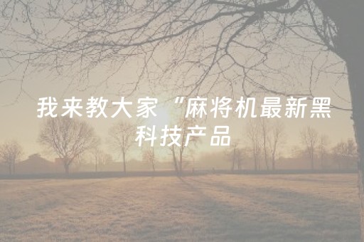 我来教大家“麻将机最新黑科技产品（专用辅牌神器免安装）