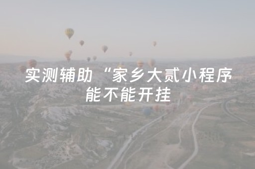 实测辅助“家乡大贰小程序能不能开挂（助赢神器通用版）