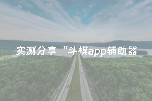 实测分享“斗棋app辅助器（助赢神器通用版）