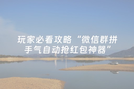 玩家必看攻略“微信群拼手气自动抢红包神器”（详细透视教程）-哔哩哔哩