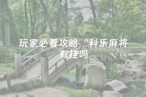 玩家必看攻略“科乐麻将有挂吗（助赢神器通用版）