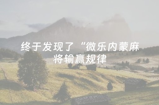 终于发现了“微乐内蒙麻将输赢规律（助赢神器通用版）