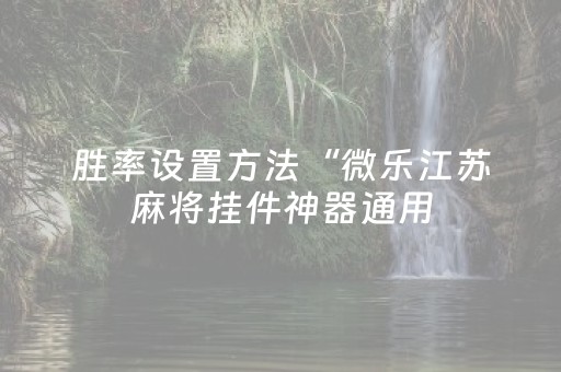 胜率设置方法“微乐江苏麻将挂件神器通用（专用辅牌神器免安装）