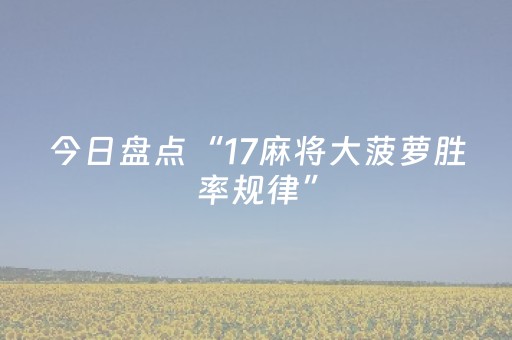 今日盘点“17麻将大菠萝胜率规律”（详细开挂教程）-哔哩哔哩