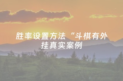 胜率设置方法“斗棋有外挂真实案例（专用辅牌神器免安装）