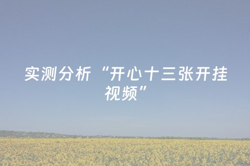 实测分析“开心十三张开挂视频”（详细开挂教程）-哔哩哔哩