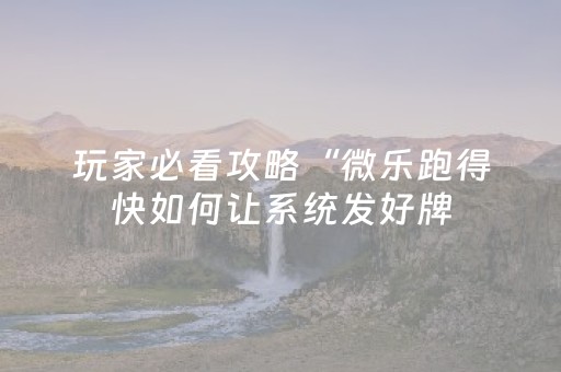 玩家必看攻略“微乐跑得快如何让系统发好牌（助赢神器通用版）